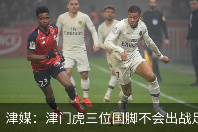 津媒：津门虎三位国脚不会出战足协杯，大概率以年轻球员为主
